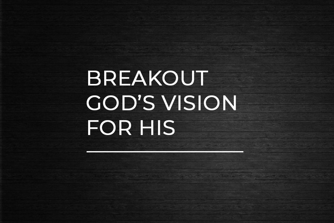 Breakout God’s Vision for His Church - Pst. Matthew Mwambia